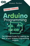 Arduino Programming: The Ultimate Guide For Making The Best Of Your Arduino Programming Projects