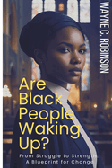 Are Black People Waking Up?: From Struggle to Strength: A Blueprint for Change
