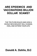 Are Epidemics and Vaccinations Billion Dollar Scams?: The Truth Revealed and How a Whole New Biology Will Change, Heal and Extend Your Life!