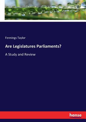 Are Legislatures Parliaments?: A Study and Review - Taylor, Fennings