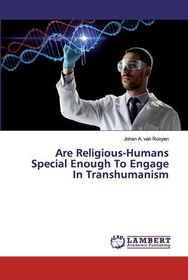 Are Religious-Humans Special Enough To Engage In Transhumanism - Van Rooyen, Johan a