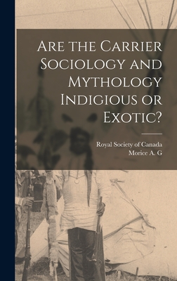 Are the Carrier Sociology and Mythology Indigious or Exotic? - Morice, A G, and Royal Society of Canada (Creator)