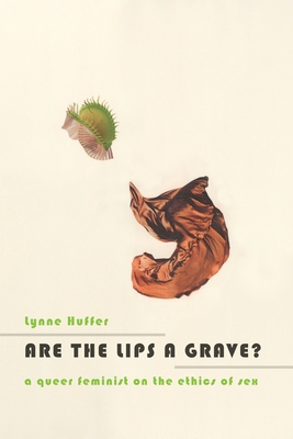 Are the Lips a Grave?: A Queer Feminist on the Ethics of Sex - Huffer, Lynne, Professor