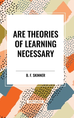 Are Theories of Learning Necessary - Skinner, B F