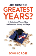 Are These the Greatest Years?: A Collection of Poems About My Emotional Journey in College