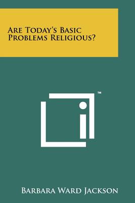 Are Today's Basic Problems Religious? - Jackson, Barbara Ward