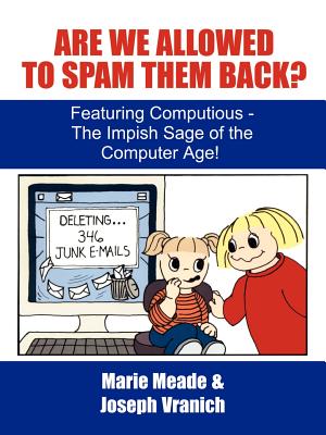 Are We Allowed to Spam Them Back?: Featuring Computious - The Impish Sage of the Computer Age - Meade, Marie, and Vranich, Joseph