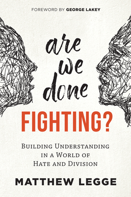 Are We Done Fighting?: Building Understanding in a World of Hate and Division - Legge, Matthew, and Lakey, George (Foreword by)