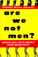 Are We Not Men?: Masculine Anxiety and the Problem of African-American Identity