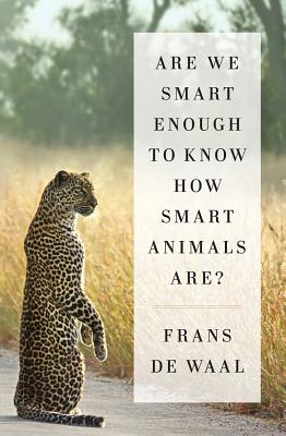 Are We Smart Enough to Know How Smart Animals Are? - de Waal, Frans