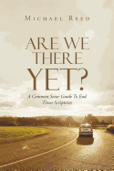 Are We There Yet?: A Common Sense Guide to End Times Scriptures