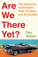 Are We There Yet?: The American Automobile Past, Present, and Driverless