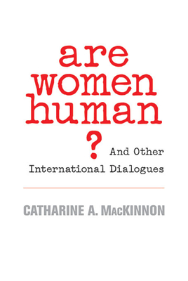 Are Women Human?: And Other International Dialogues - MacKinnon, Catharine A, Professor