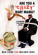 Are You a "Crazy" Baby Mama?: A Handbook for Single Moms - Bent, Max-Laine And Melanie