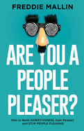 Are You a People-Pleaser?: How to Build Assertiveness, Gain Respect and Stop People-Pleasing