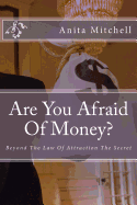 Are You Afraid of Money?: Beyond the Law of Attraction the Secret