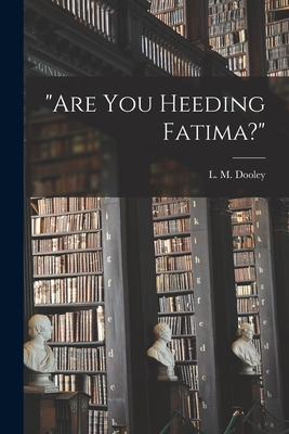 "Are You Heeding Fatima?" - Dooley, L M (Lester Martin) 1898- (Creator)