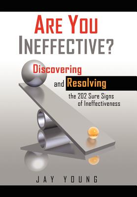 Are You Ineffective?: Discovering and Resolving the 202 Sure Signs of Personal Ineffectiveness - Young, Jay