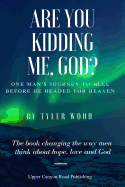 Are You Kidding Me, God?: The True Story of One Man's Fall from Grace and How He Found Hope and Love and a New Faith in God