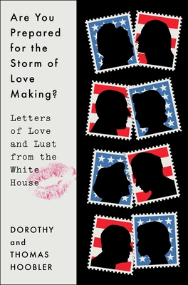 Are You Prepared for the Storm of Love Making?: Letters of Love and Lust from the White House - Hoobler, Dorothy, and Hoobler, Thomas
