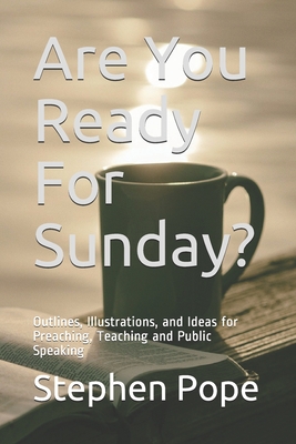 Are You Ready For Sunday?: Outlines, Illustrations, and Ideas for Preaching, Teaching and Public Speaking - Pope, Stephen