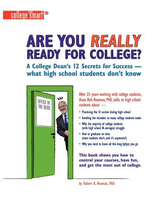 Are You Really Ready for College?: A College Dean's 12 Secrets for Success - What High School Students Don't Know - Neuman, Phd Robert R, and Neuman, Robert R