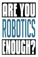 Are You Robotics Enough?: 6x9 College Ruledline 150 Pages