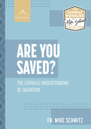 Are You Saved?: The Catholic Understanding of Salvation