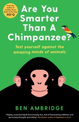 Are You Smarter Than A Chimpanzee?: Test yourself against the amazing minds of animals - Ambridge, Ben