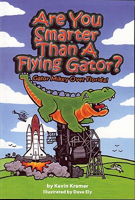 Are You Smarter Than a Flying Gator?: Gator Mikey Over Florida! - Kremer, Kevin