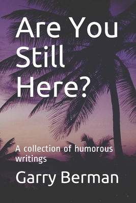 Are You Still Here?: A collection of humorous writings - Berman, Garry