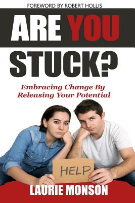 Are You Stuck?: Embracing Change by Releasing Your Potential - Hollis, Robert (Foreword by), and Monson, Laurie