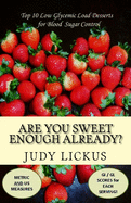 Are You Sweet Enough Already?: Low Glycemic Load Desserts for Blood Sugar Control