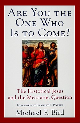 Are You the One Who Is to Come? - Bird, Michael F, and Porter, Stanley (Foreword by)