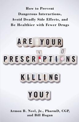 Are Your Prescriptions Killing You?: How to Prevent Dangerous Interactions, Avoid Deadly Side Effects, and Be Healthier with Fewer Drugs - Armon B Neel Jr Pharmd, and Hogan, Bill