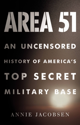 Area 51: An Uncensored History of America's Top Secret Military Base - Jacobsen, Annie