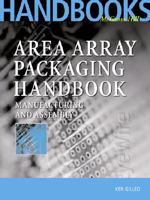 Area Array Packaging Handbook: Manufacturing and Assembly - Gilleo, Ken, and Gilleo Ken