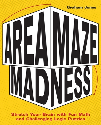 Area Maze Madness: Stretch Your Brain with Fun Math and Challenging Logic Puzzles - Jones, Graham