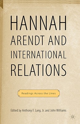 Arendt and International Politics: Readings Across the Lines - Williams, John, Professor (Editor), and Lang, A (Editor)