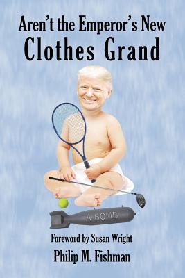 Aren't the Emperor's New Clothes Grand - Fishman, Philip M, and Wright, Susan (Foreword by), and Cholesterol, David (Contributions by)