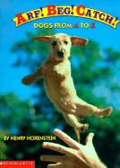 Arf! Beg! Catch!: Dogs from A to Z - Horenstein, Henry