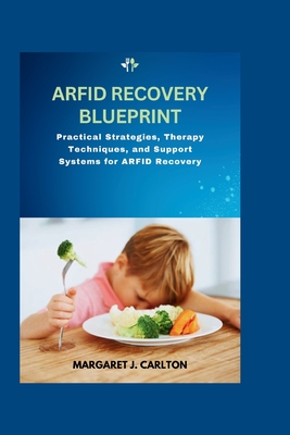 ARFID Recovery Blueprint: Practical Strategies, Therapy Techniques, and Support Systems for ARFID Recovery - Carlton, Margaret J