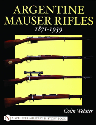 Argentine Mauser Rifles: 1871-1959 - Webster, Colin