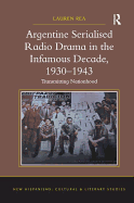 Argentine Serialised Radio Drama in the Infamous Decade, 1930-1943: Transmitting Nationhood