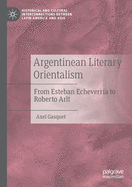Argentinean Literary Orientalism: From Esteban Echeverra to Roberto Arlt