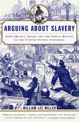 Arguing about Slavery: John Quincy Adams and the Great Battle in the United States Congress - Miller, William Lee