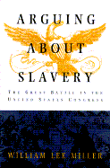 Arguing about Slavery: The Great Battle in the United States Congress - Miller, William Lee