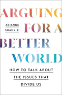 Arguing for a Better World: How to talk about the issues that divide us