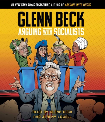 Arguing with Socialists - Beck, Glenn (Read by), and Lowell, Jeremy (Read by)