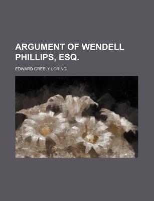 Argument of Wendell Phillips, Esq - Loring, Edward Greely